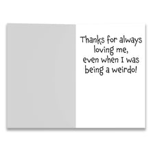 Load image into Gallery viewer, Fun card for Mom - Thanks for always loving me, even when I was being a weirdo!