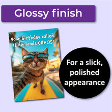 Load image into Gallery viewer, A greeting card with a cat wearing sunglasses and the text "Your birthday called. It demands CHAOS!" A purple banner at the top that says, "Glossy finish" and a black circle with text that says, "For a slick, polished appearance."
