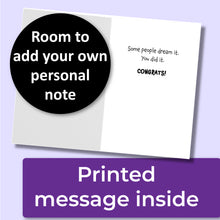 Load image into Gallery viewer, A congratulations greeting card. The inside reads, "Some people dream it. You did it. CONGRATS!" A purple banner at the bottom that says, "Printed message inside" and a black circle with text that says, "Room to add your own personal note."
