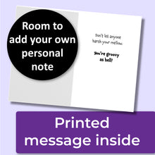 Load image into Gallery viewer, A greeting card. The inside reads, "Don't let anyone harsh your mellow. You're groovy as hell!" A purple banner at the bottom that says, "Printed message inside" and a black circle with text that says, "Room to add your own personal note."
