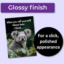 Load image into Gallery viewer, A birthday card with a koala and text that reads, "When you call yourself Mama Bear, I think . . ." A purple banner at the top that says, "Glossy finish" and a black circle with text that says, "For a slick, polished appearance."
