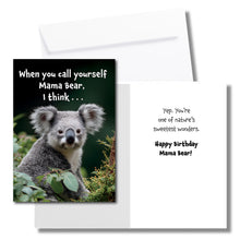Load image into Gallery viewer, A birthday card for mom with koala bear sitting in the trees. The front says, "When you call yourself Mama Bear, I think . . ." The inside says, "Yep. You're one of nature's sweetest wonders. Happy Birthday Mama Bear!" Includes a white envelope.
